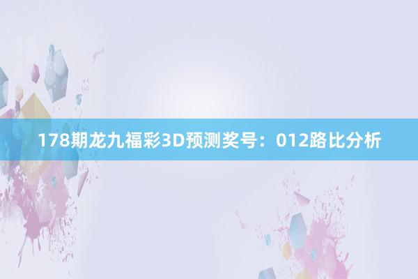 178期龙九福彩3D预测奖号：012路比分析