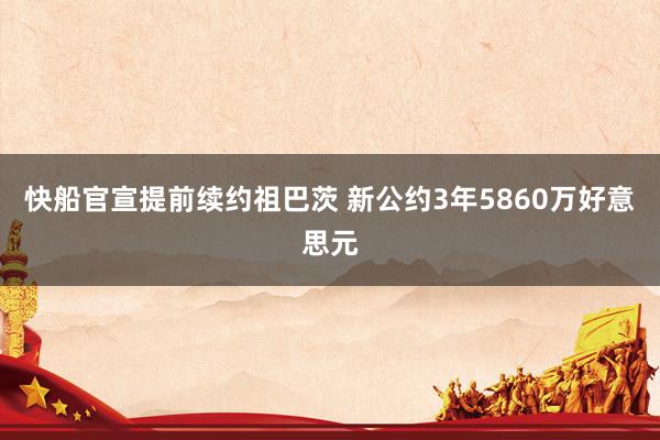 快船官宣提前续约祖巴茨 新公约3年5860万好意思元