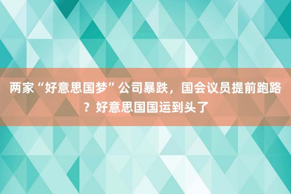 两家“好意思国梦”公司暴跌，国会议员提前跑路？好意思国国运到头了