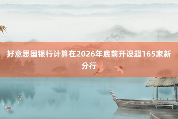 好意思国银行计算在2026年底前开设超165家新分行