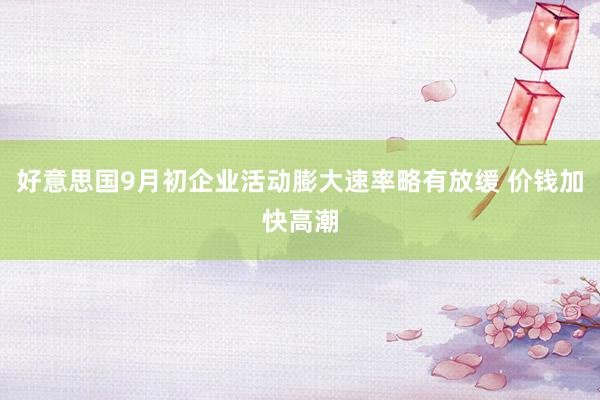 好意思国9月初企业活动膨大速率略有放缓 价钱加快高潮